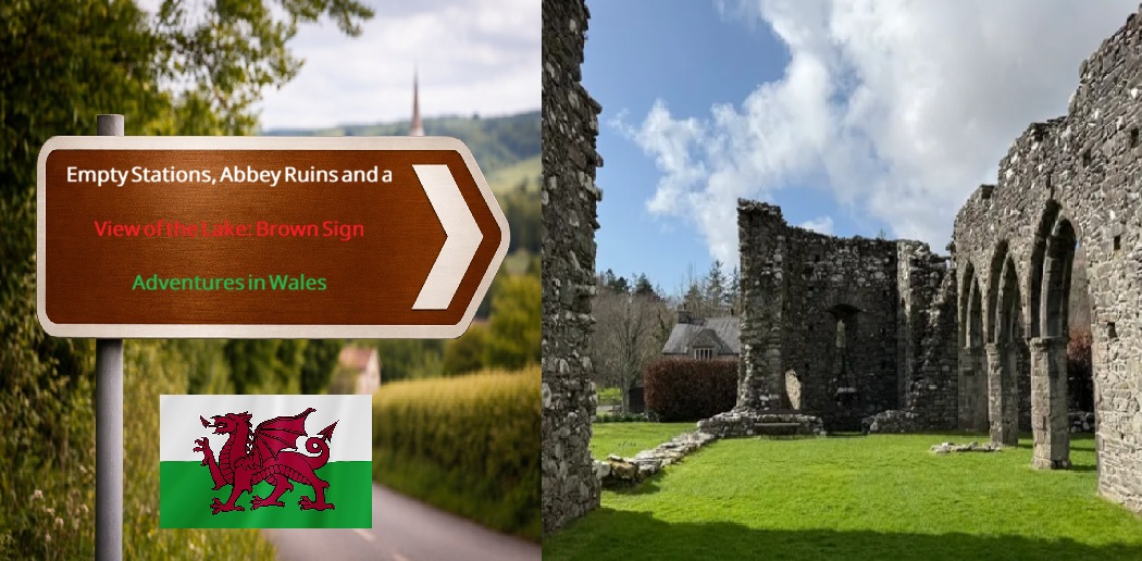 Empty Stations, Abbey Ruins and a View of the Lake: Brown Sign Adventures in Wales